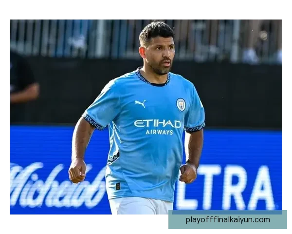 阿圭罗禁区能力持续提升，射门效率与跑位意识表现稳健